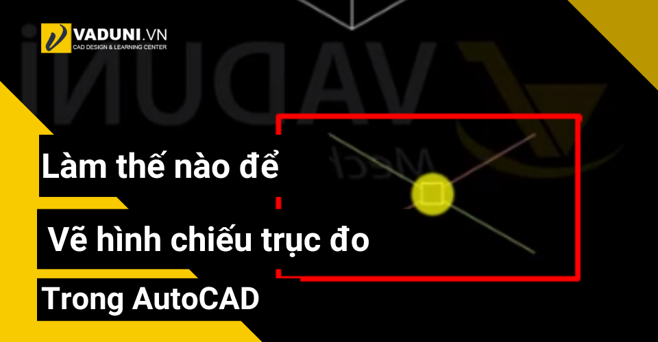 lam-the-nao-de-ve-hinh-chieu-truc-do-trong-autocad