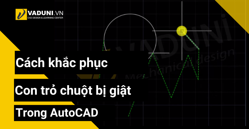 cach-khac-phuc-con-tro-chuot-bi-giat-trong-autocad