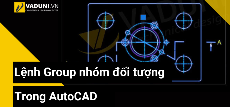 cach-su-dung-lenh-group-de-nhom-doi-tuong-trong-autocad