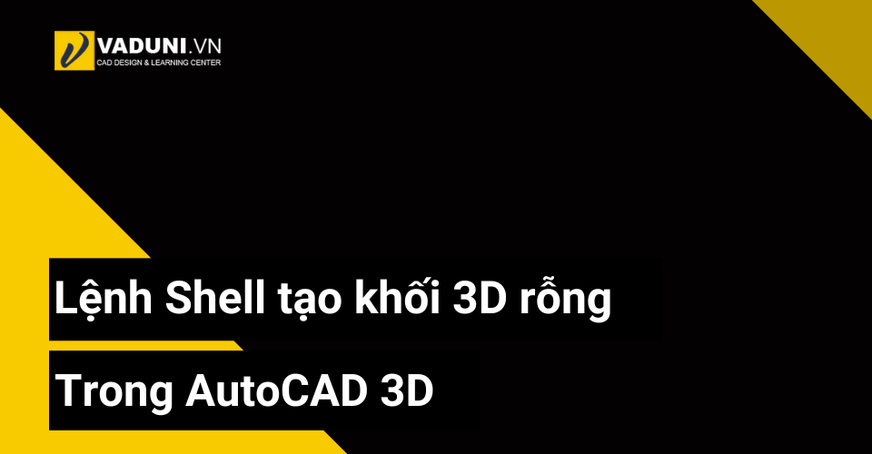 lenh-shell-tao-khoi-3d-rong-trong-autocad-3d